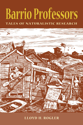 Barrio Professors: Tales of Naturalistic Research - Rogler, Lloyd H