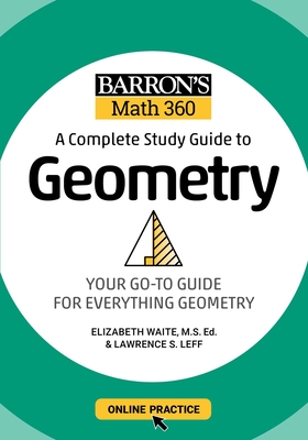 Barron's Math 360: A Complete Study Guide to Geometry with Online Practice - Leff, Lawrence S, and Waite, Elizabeth