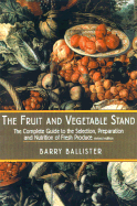 Barry Ballister's Fruit and Vegetable Stand: A Complete Guide to the Selection, Preparation and Nutrition of Fresh Produce