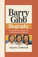Barry Gibb Biography: The Last Bee Gee - Legacy, Loss, and the Sound of a Generation