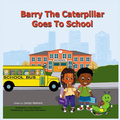 Barry the Caterpillar Goes to School - Markland, Carolyn, and Attaway, Anelda L (Editor)