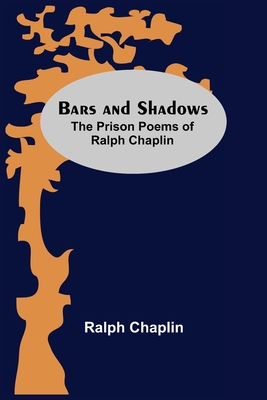 Bars And Shadows: The Prison Poems Of Ralph Chaplin - Chaplin, Ralph