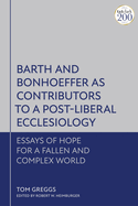 Barth and Bonhoeffer as Contributors to a Post Liberal Ecclesiology: Essays of Hope for a Fallen and Complex World