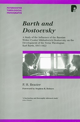 Barth and Dostoevsky: A Study of the Influence of the Russian Writer Fyodor Mikhailovich Dostoevsky on the Development of the Swiss Theologian Karl Barth, 1915-1922 - Brazier, P H, and Holmes, Stephen R (Foreword by)