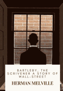 Bartleby, the Scrivener A Story of Wall-Street