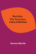 Bartleby, The Scrivener: A Story Of Wall-Street