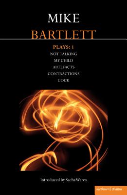 Bartlett Plays: 1: Not Talking, My Child, Artefacts, Contractions, Cock - Bartlett, Mike