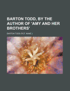 Barton Todd, by the Author of 'Amy and Her Brothers'