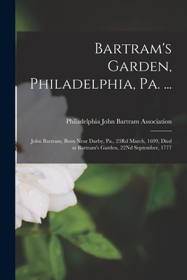 Bartram's Garden, Philadelphia, Pa. ...: John Bartram, Born Near Darby, Pa., 23Rd March, 1699, Died at Bartram's Garden, 22Nd September, 1777 - John Bartram Association, Philadelphia (Creator)