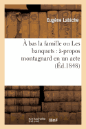 ? Bas La Famille Ou Les Banquets: ?-Propos Montagnard En Un Acte