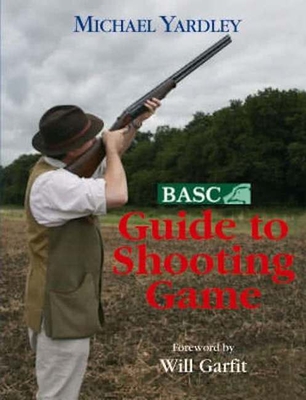 BASC Guide to Shooting Game - Yardley, Michael, and Garfit, Will (Foreword by)