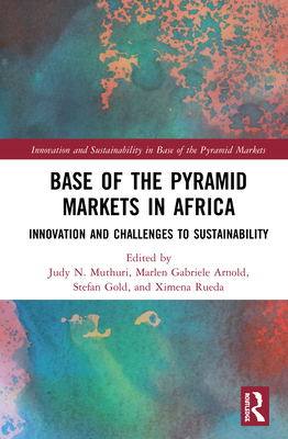 Base of the Pyramid Markets in Africa: Innovation and Challenges to Sustainability - Muthuri, Judy N. (Editor), and Arnold, Marlen Gabriele (Editor), and Gold, Stefan (Editor)