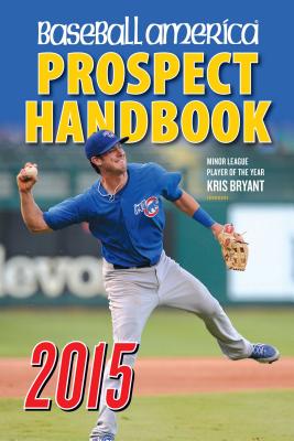 Baseball America Prospect Handbook: The 2015 Expert Guide to Baseball Prospects and MLB Organization Rankings - Baseball America