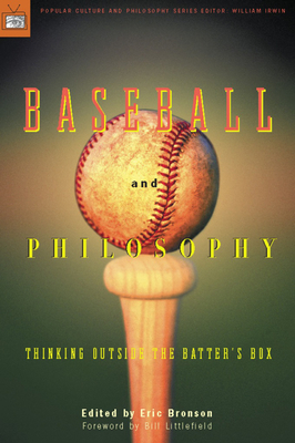 Baseball and Philosophy: Thinking Outside the Batter's Box - Bronson, Eric (Editor), and Littlefield, Bill (Foreword by), and Irwin, William (Editor)