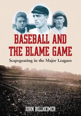 Baseball and the Blame Game: Scapegoating in the Major Leagues - Billheimer, John