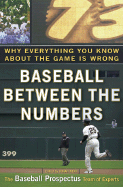Baseball Between the Numbers: Why Everything You Know about the Game Is Wrong