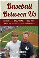 Baseball Between Us: 16 Years. 32 Ballparks. 43,000 Miles: A Road Map to a Winning Father/Son Relationship