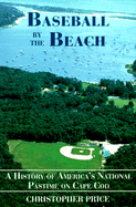 Baseball by the Beach: A History of America's National Pastime on Cape Cod - Price, Christopher