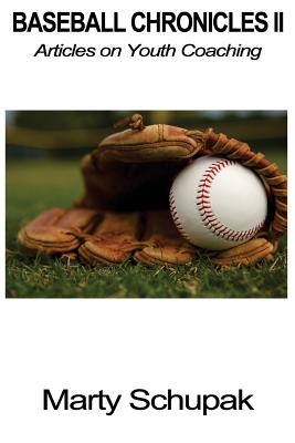 Baseball Chronicles II: Articles on Youth Coaching - Schupak, Marty