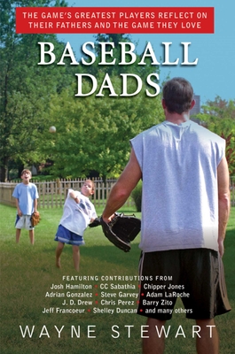 Baseball Dads: The Game's Greatest Players Reflect on Their Fathers and the Game They Love - Stewart, Wayne