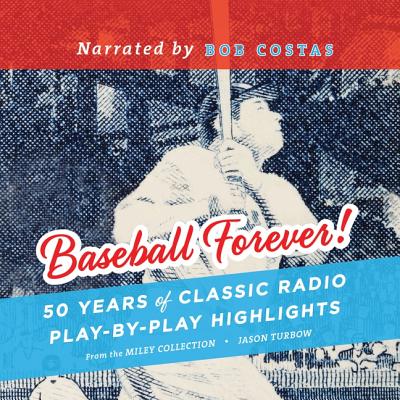 Baseball Forever! Lib/E: 50 Years of Classic Radio Play-By-Play Highlights from the Miley Collection - Turbow, Jason, and Miley, John, and Costas, Bob (Read by)