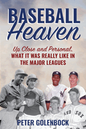 Baseball Heaven: Up Close and Personal, What It Was Really Like in the Major Leagues