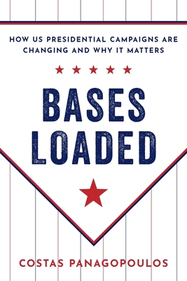 Bases Loaded: How Us Presidential Campaigns Are Changing and Why It Matters - Panagopoulos, Costas