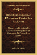 Bases Statistiques De L'Assurance Contre Les Accidents: D'Apres Les Resultats De L'Assurance Obligatoire En Allemagne Et En Autriche (1900)