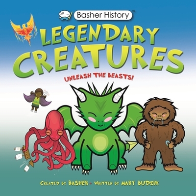 Basher History: Legendary Creatures: Unleash the Beasts! - Budzik, Mary