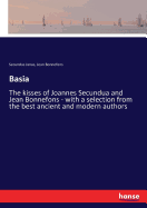 Basia: The kisses of Joannes Secundua and Jean Bonnefons - with a selection from the best ancient and modern authors