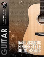 Basic Acoustic Fingerstyle Guitar Technique: 100 Guitar Exercises: Fingerstyle, Arpeggios, Strumming, Alternating bass lines