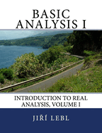 Basic Analysis I: Introduction to Real Analysis, Volume I