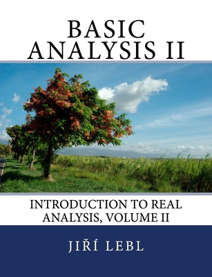 Basic Analysis II: Introduction to Real Analysis, Volume II - Lebl, Jiri