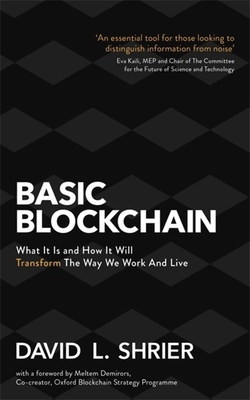 Basic Blockchain: What It Is and How It Will Transform the Way We Work and Live - Shrier, David