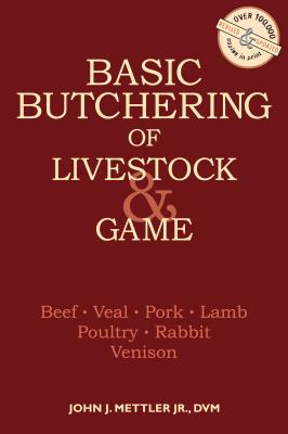 Basic Butchering of Livestock & Game: Beef, Veal, Pork, Lamb, Poultry, Rabbit, Venison - Mettler, John J
