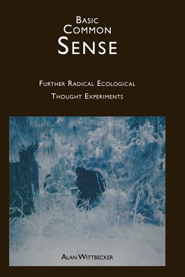 Basic Common Sense: Further Radical Ecological Thought Experiments - Wittbecker, Alan E R