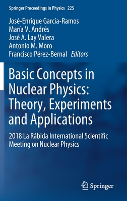 Basic Concepts in Nuclear Physics: Theory, Experiments and Applications: 2018 La Rbida International Scientific Meeting on Nuclear Physics - Garca-Ramos, Jos-Enrique (Editor), and Andrs, Mara V. (Editor), and Valera, Jos A. Lay (Editor)