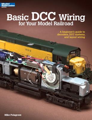 Basic DCC Wiring for Your Model Railroad: A Beginner's Guide to Decoders, DCC Systems, and Layout Wiring - Polsgrove, Mike