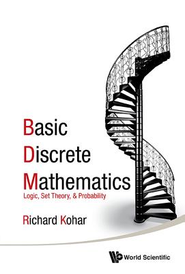 Basic Discrete Mathematics: Logic, Set Theory, and Probability - Kohar, Richard