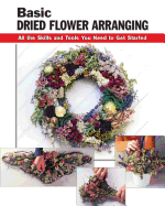 Basic Dried Flower Arranging: All the Skills and Tools You Need to Get Started