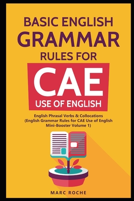 Basic English Grammar Rules for CAE Use of English: English Phrasal Verbs & Collocations. (English Grammar Rules for CAE Mini-Booster Volume 1): English Grammar for CAE Use of English - Roche, Marc