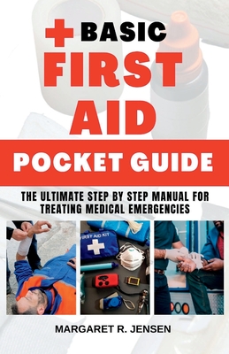 Basic First Aid Pocket Guide: The Ultimate Step by Step Manual for Treating Medical Emergencies - Jensen, Margaret R