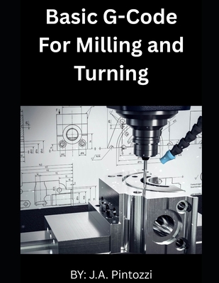 Basic G-Code for Milling and Turning - Pintozzi, J a