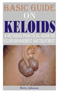 Basic Guide on Keloids: A detailed practical guide on keloid management and treatment