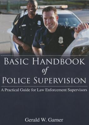 Basic Handbook of Police Supervision: A Practical Guide for Law Enforcement Supervisors - Smith, Cary Stacy, and Garner, Gerald W