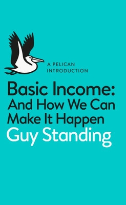 Basic Income: And How We Can Make It Happen - Standing, Guy