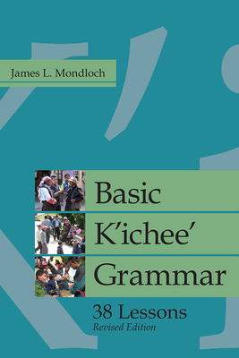 Basic K'ichee' Grammar: 38 Lessons, Revised Edition - Mondloch, James L