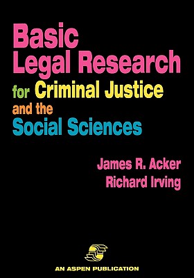 Basic Legal Research for Criminal Justice and the Social Sciences - Irving, Richard H, and Acker, James, Professor