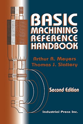 Basic Machining Reference Handbook - Meyers, Arthur R, and Slattery, Thomas J