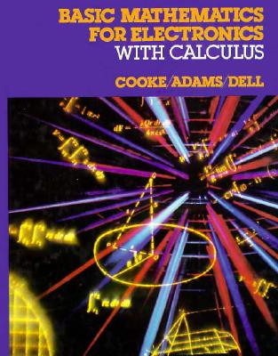 Basic Mathematics for Electronics with Calculus - Cooke, Nelson, and Dell, Peter B, and Adams, Dell